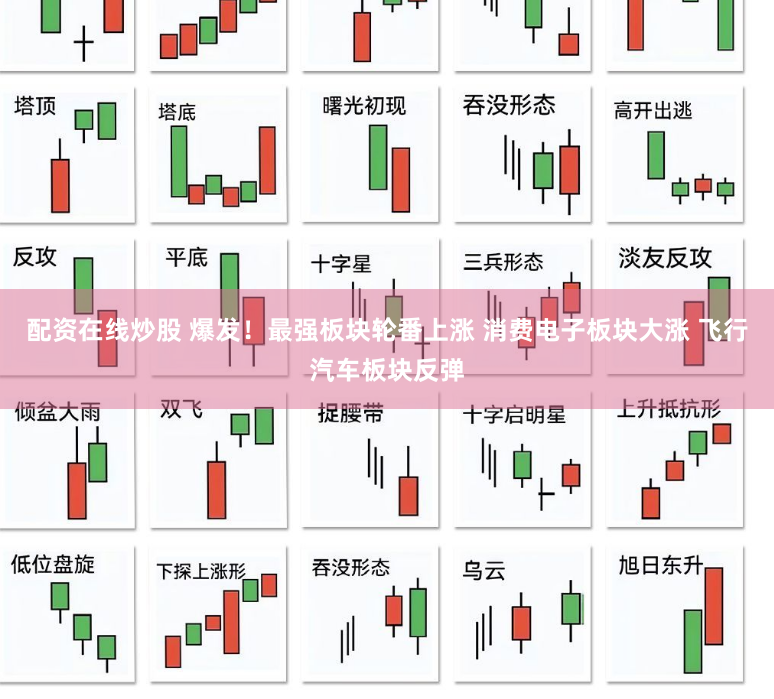配资在线炒股 爆发!最强板块轮番上涨 消费电子板块大涨 飞行汽车板块反弹