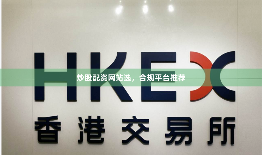 炒股配资网站选，合规平台推荐