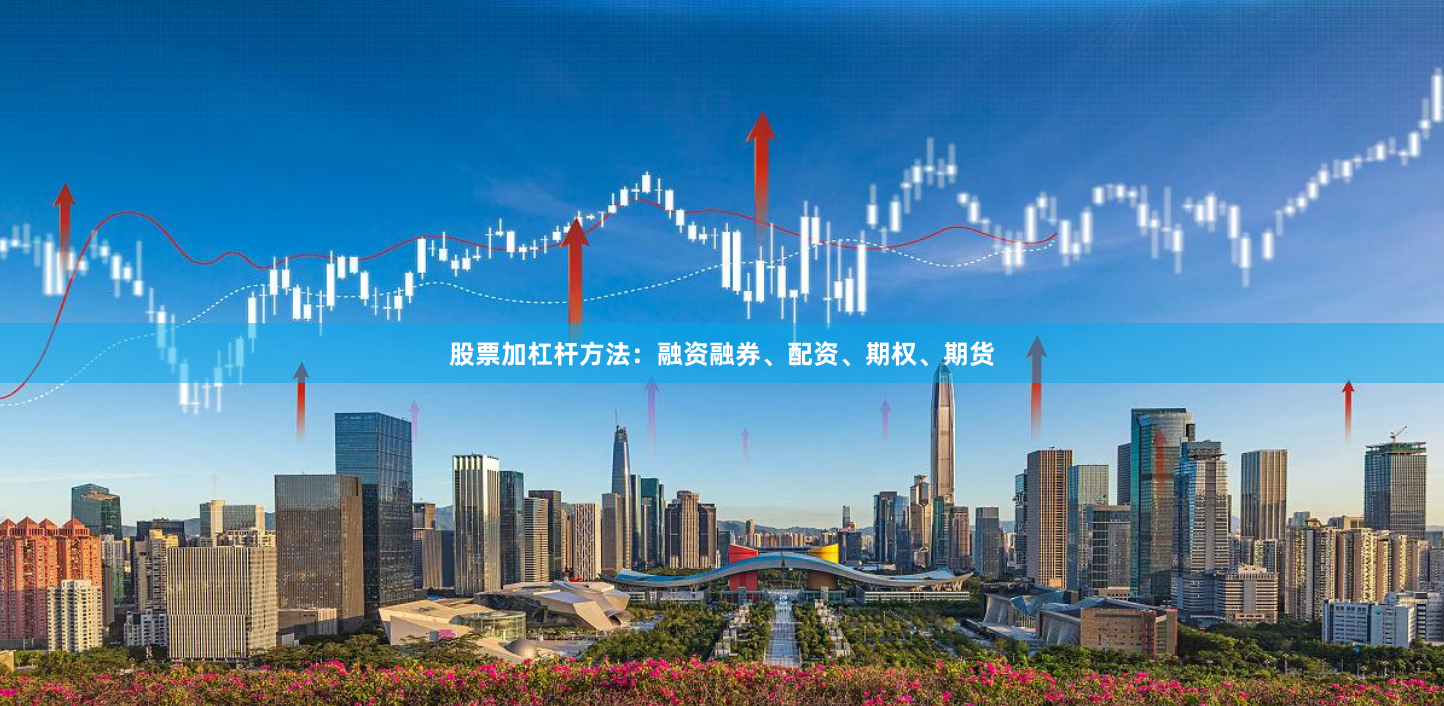 股票加杠杆方法：融资融券、配资、期权、期货