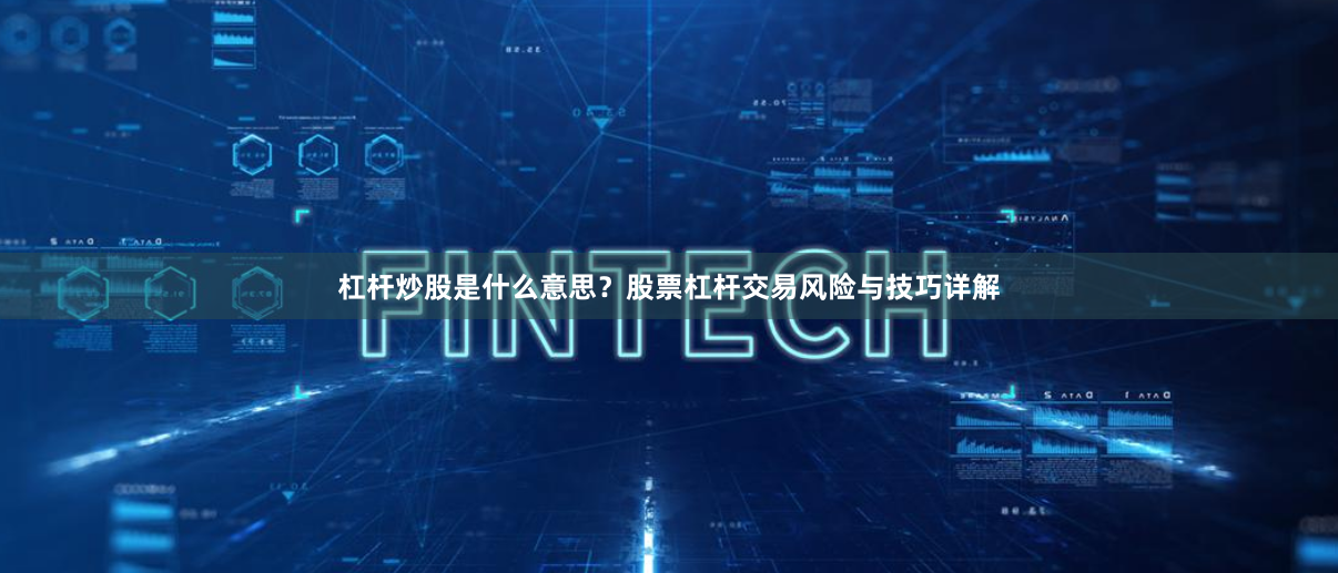 杠杆炒股是什么意思?股票杠杆交易风险与技巧详解